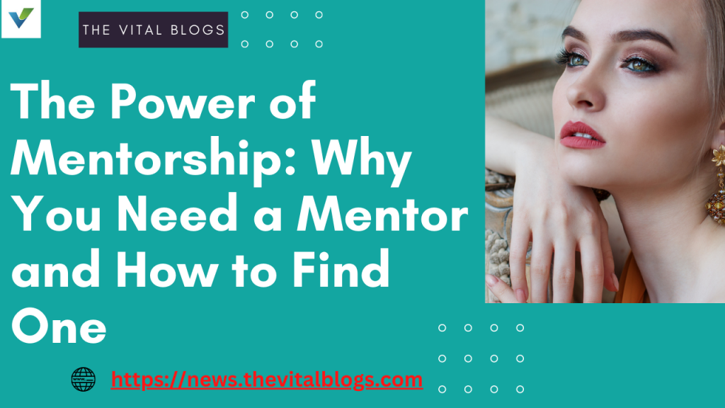 The Power of Mentorship: Why You Need a Mentor and How to Find One